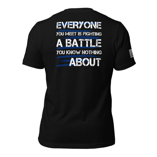 Everyone You Meet It Fighting A Battle You Know Nothing About Unisex T-shirt