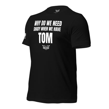 Why Do We Need Shady When We Have Tom Unisex T-shirt
