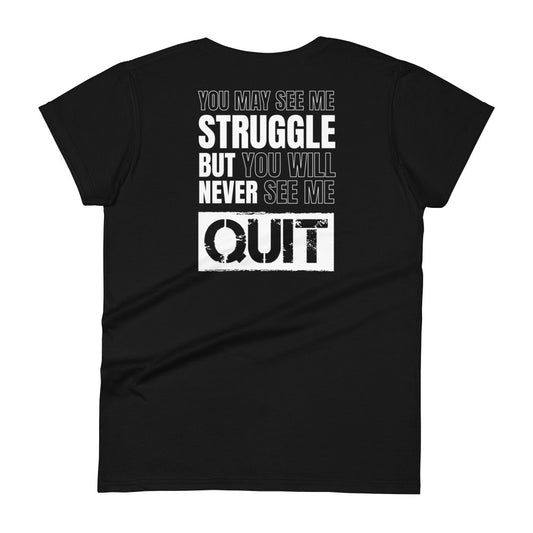 You May See Me Struggle But You Will Never See Me Quit Women's T-shirt
