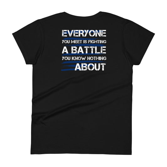 Everyone You Meet It Fighting A Battle You Know Nothing About Women's T-shirt