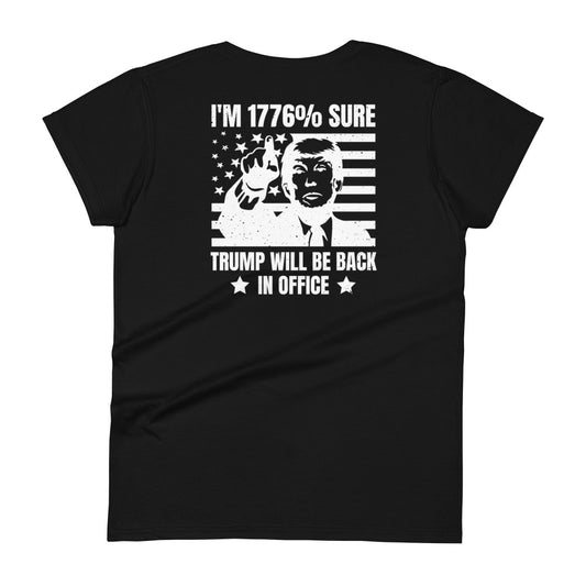 I'm 1776% Sure Trump Will Be Back In Office Women's T-shirt