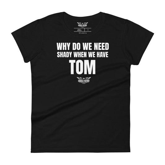 Why Do We Need Shady When We Have Tom Women's T-shirt