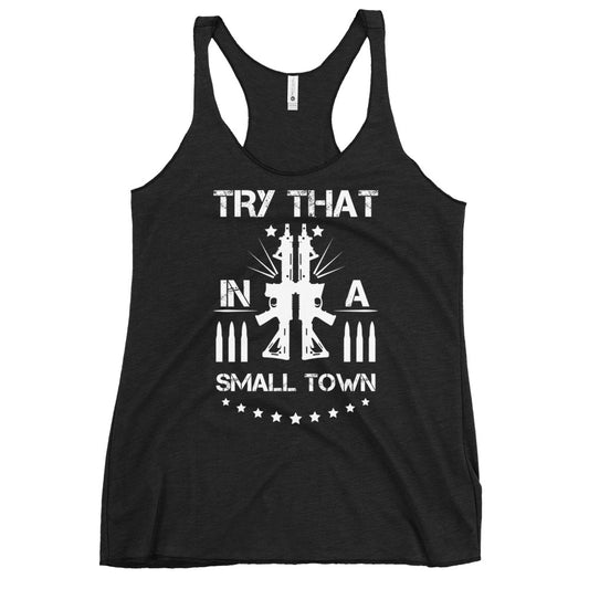 Try That In A Small Town Rifles Not Hats Women's Racerback Tank