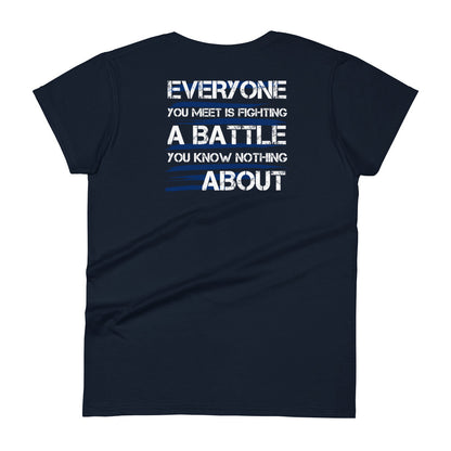 Everyone You Meet It Fighting A Battle You Know Nothing About Women's T-shirt